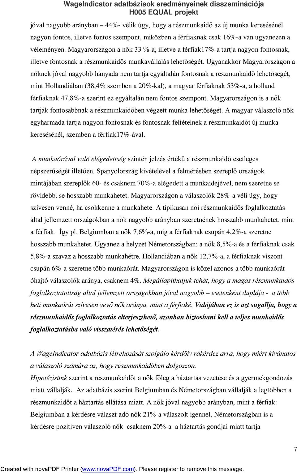 Ugyanakkor Magyarországon a nőknek jóval nagyobb hányada nem tartja egyáltalán fontosnak a részmunkaidő lehetőségét, mint Hollandiában (38,4% szemben a 20%-kal), a magyar férfiaknak 53%-a, a holland