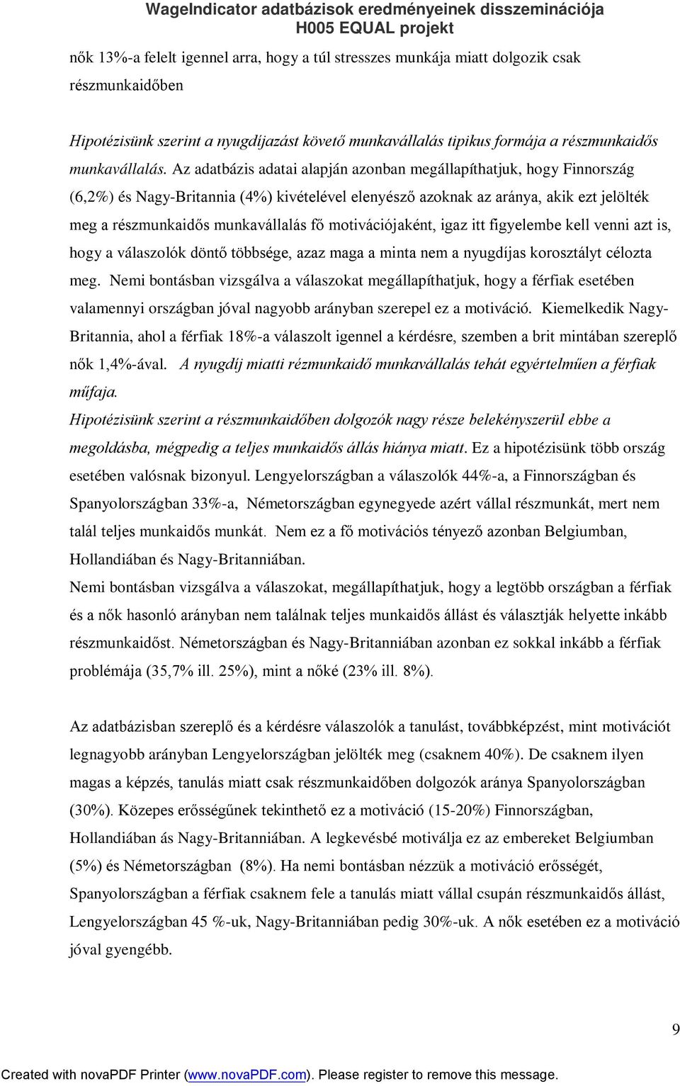 motivációjaként, igaz itt figyelembe kell venni azt is, hogy a válaszolók döntő többsége, azaz maga a minta nem a nyugdíjas korosztályt célozta meg.