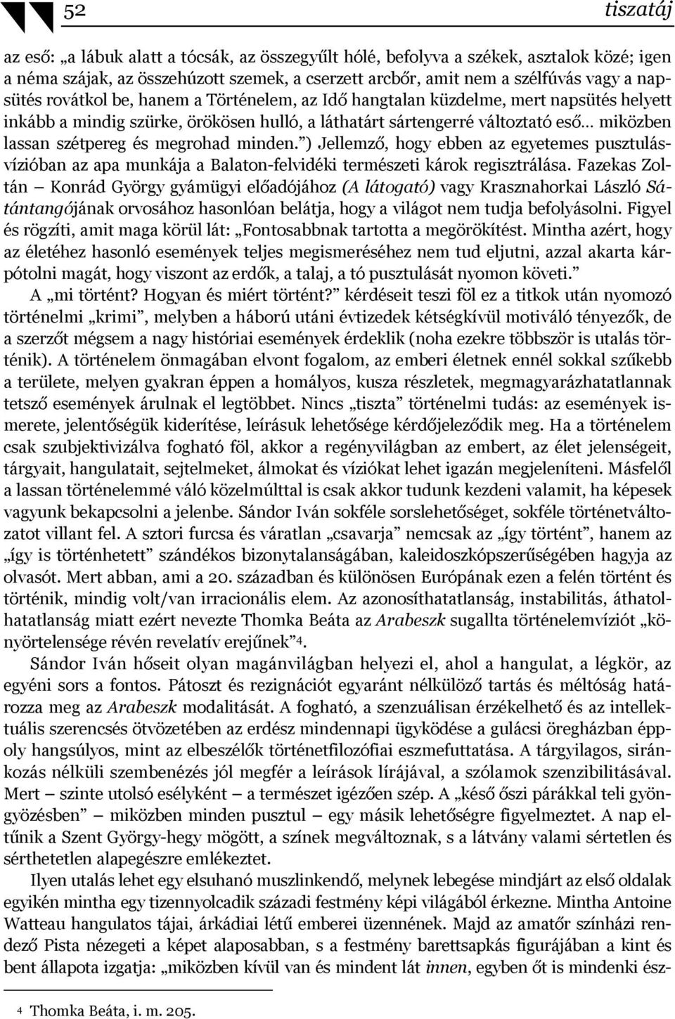 minden. ) Jellemző, hogy ebben az egyetemes pusztulásvízióban az apa munkája a Balaton-felvidéki természeti károk regisztrálása.