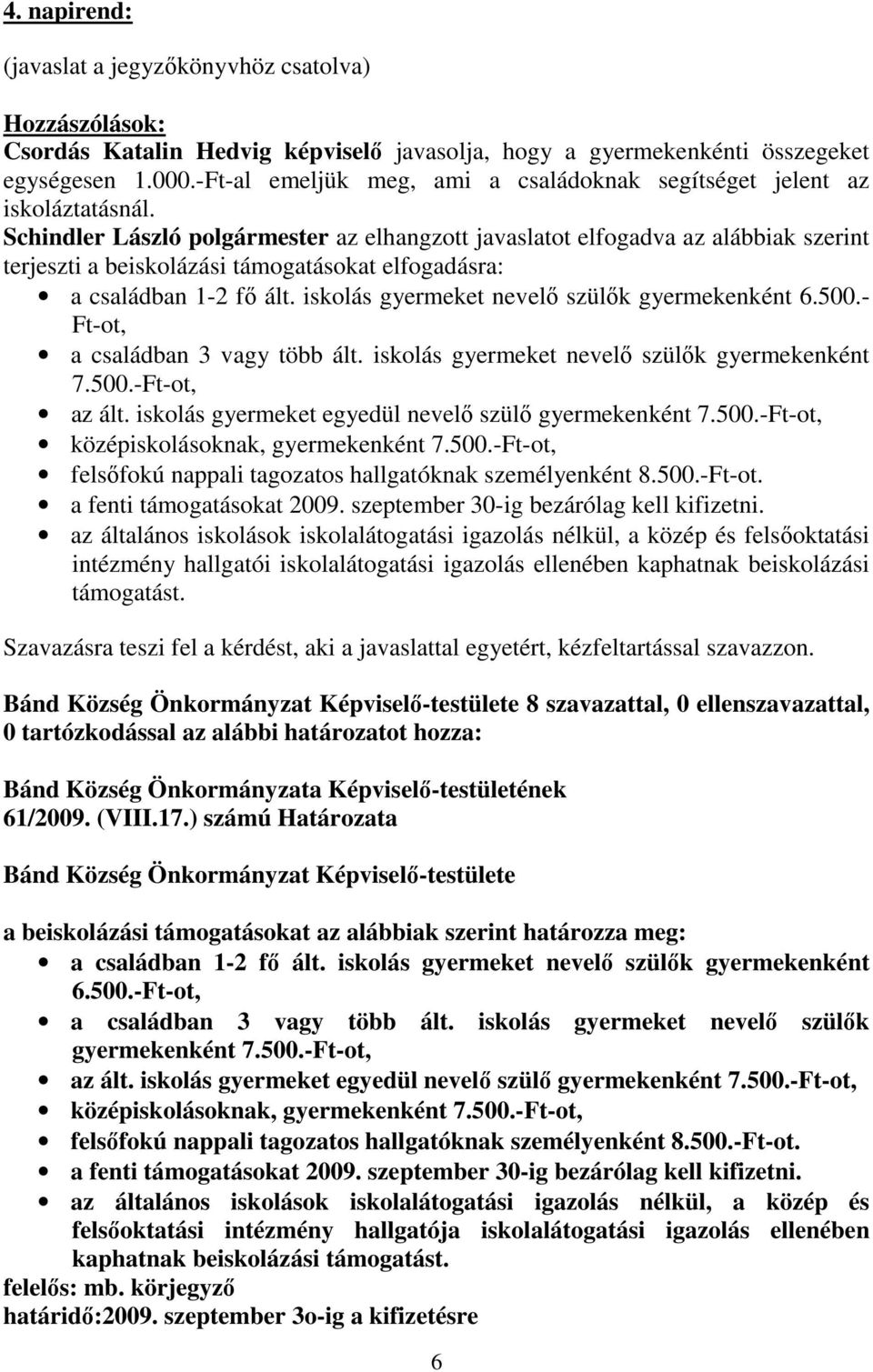 Schindler László polgármester az elhangzott javaslatot elfogadva az alábbiak szerint terjeszti a beiskolázási támogatásokat elfogadásra: a családban 1-2 fı ált.