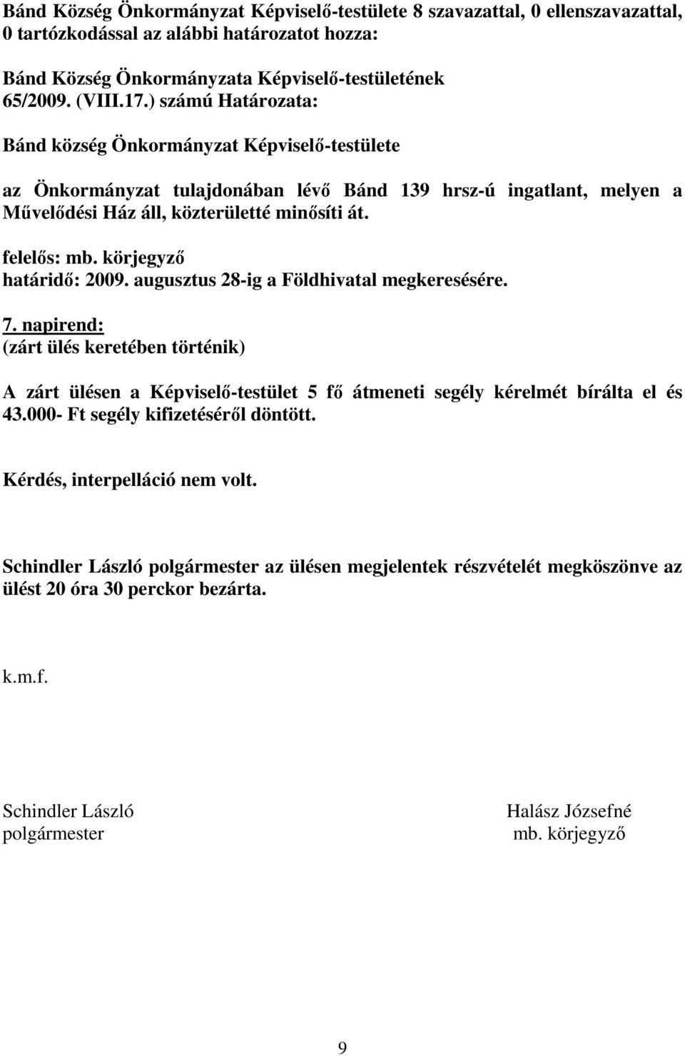 közterületté minısíti át. határidı: 2009. augusztus 28-ig a Földhivatal megkeresésére. 7.