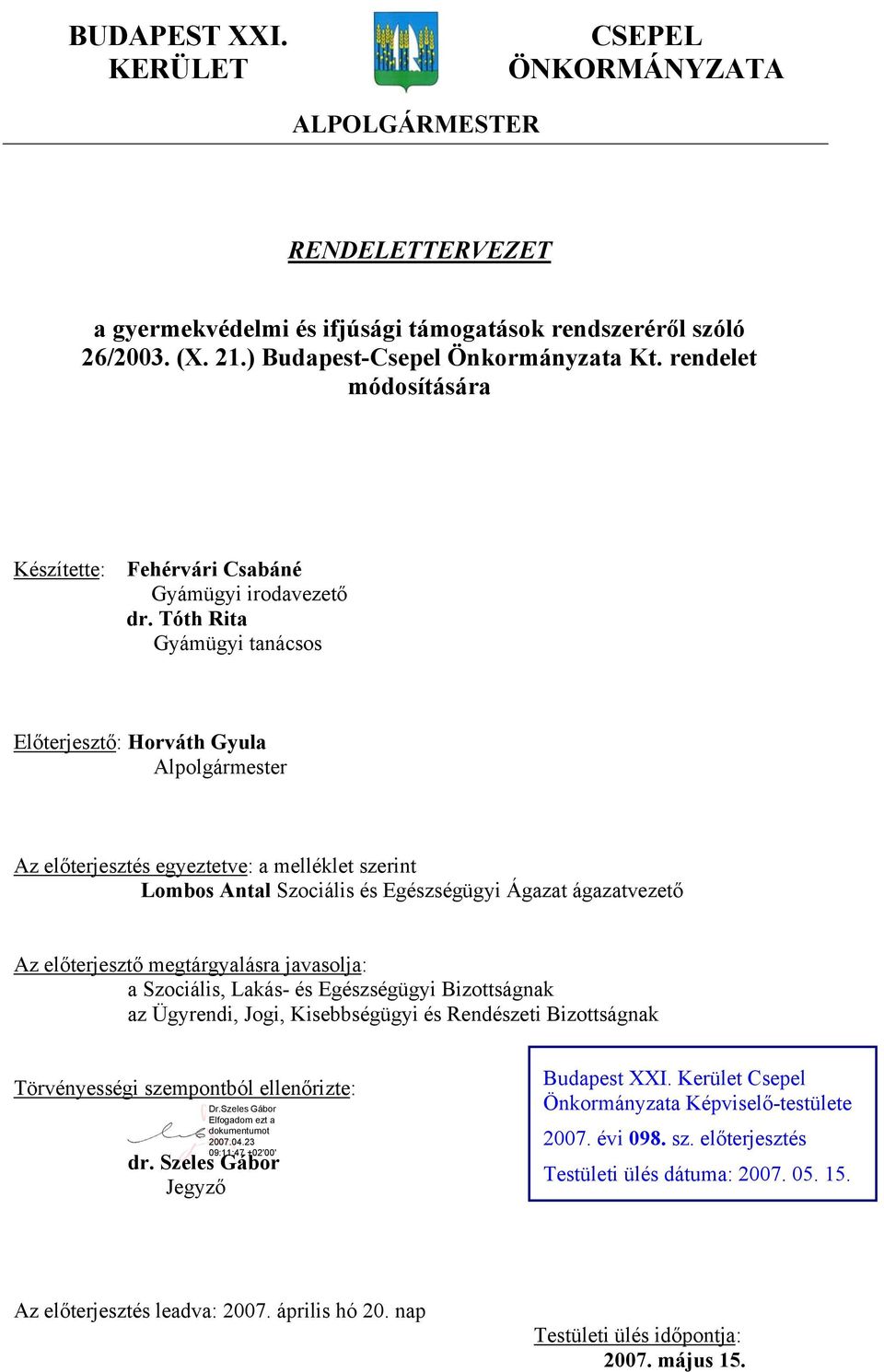 Tóth Rita Gyámügyi tanácsos Előterjesztő: Horváth Gyula Alpolgármester Az előterjesztés egyeztetve: a melléklet szerint Lombos Antal Szociális és Egészségügyi Ágazat ágazatvezető Az előterjesztő