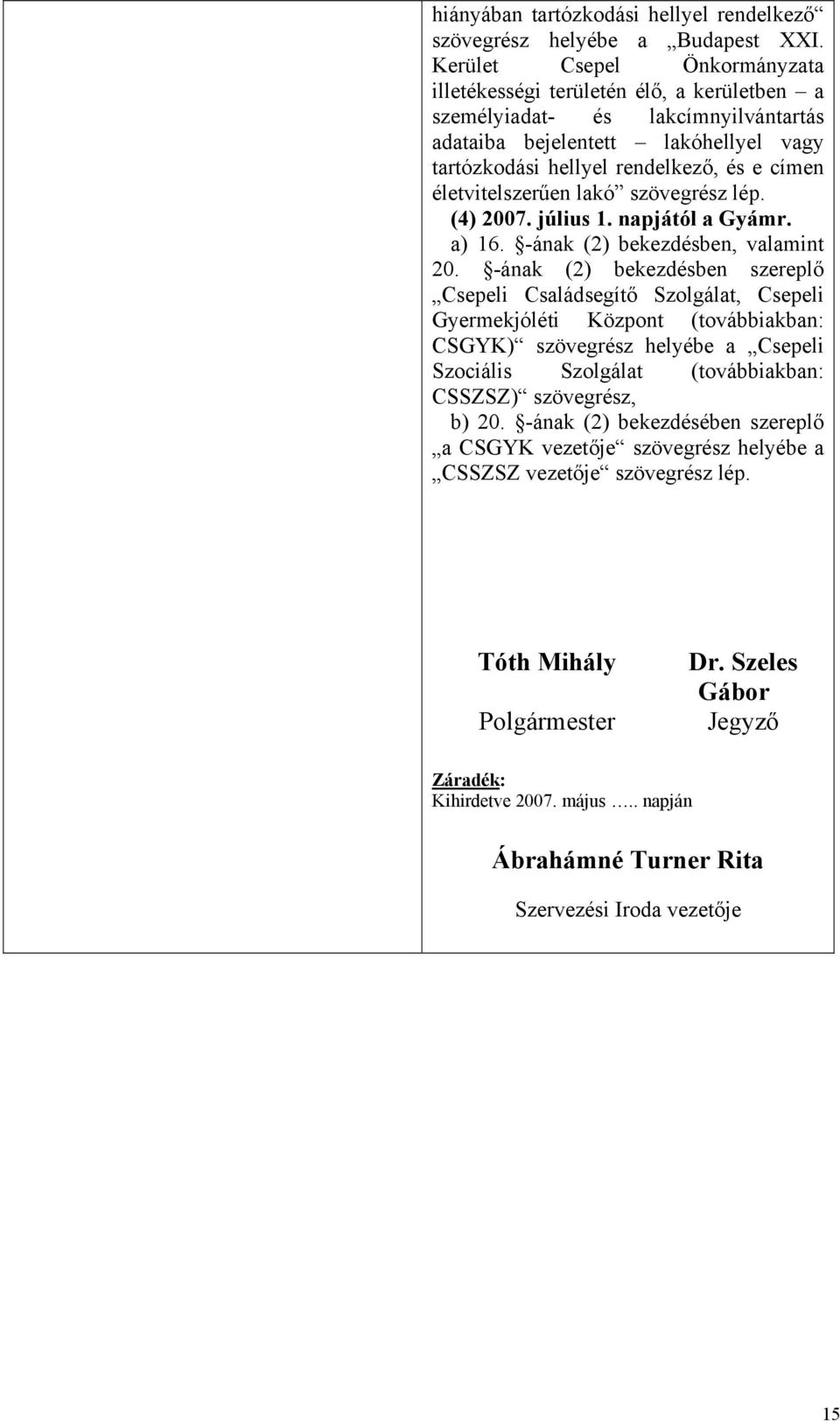 életvitelszerűen lakó szövegrész lép. (4) 2007. július 1. napjától a Gyámr. a) 16. -ának (2) bekezdésben, valamint 20.