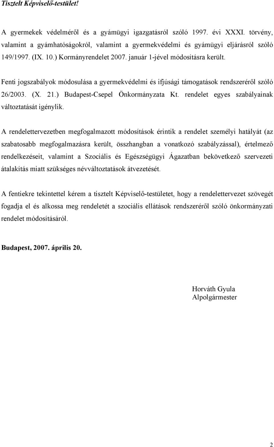 Fenti jogszabályok módosulása a gyermekvédelmi és ifjúsági támogatások rendszeréről szóló 26/2003. (X. 21.) Budapest-Csepel Önkormányzata Kt. rendelet egyes szabályainak változtatását igénylik.