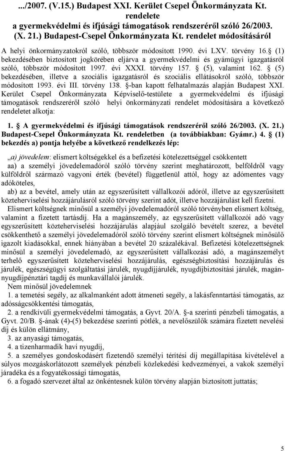 (1) bekezdésében biztosított jogkörében eljárva a gyermekvédelmi és gyámügyi igazgatásról szóló, többször módosított 1997. évi XXXI. törvény 157. (5), valamint 162.