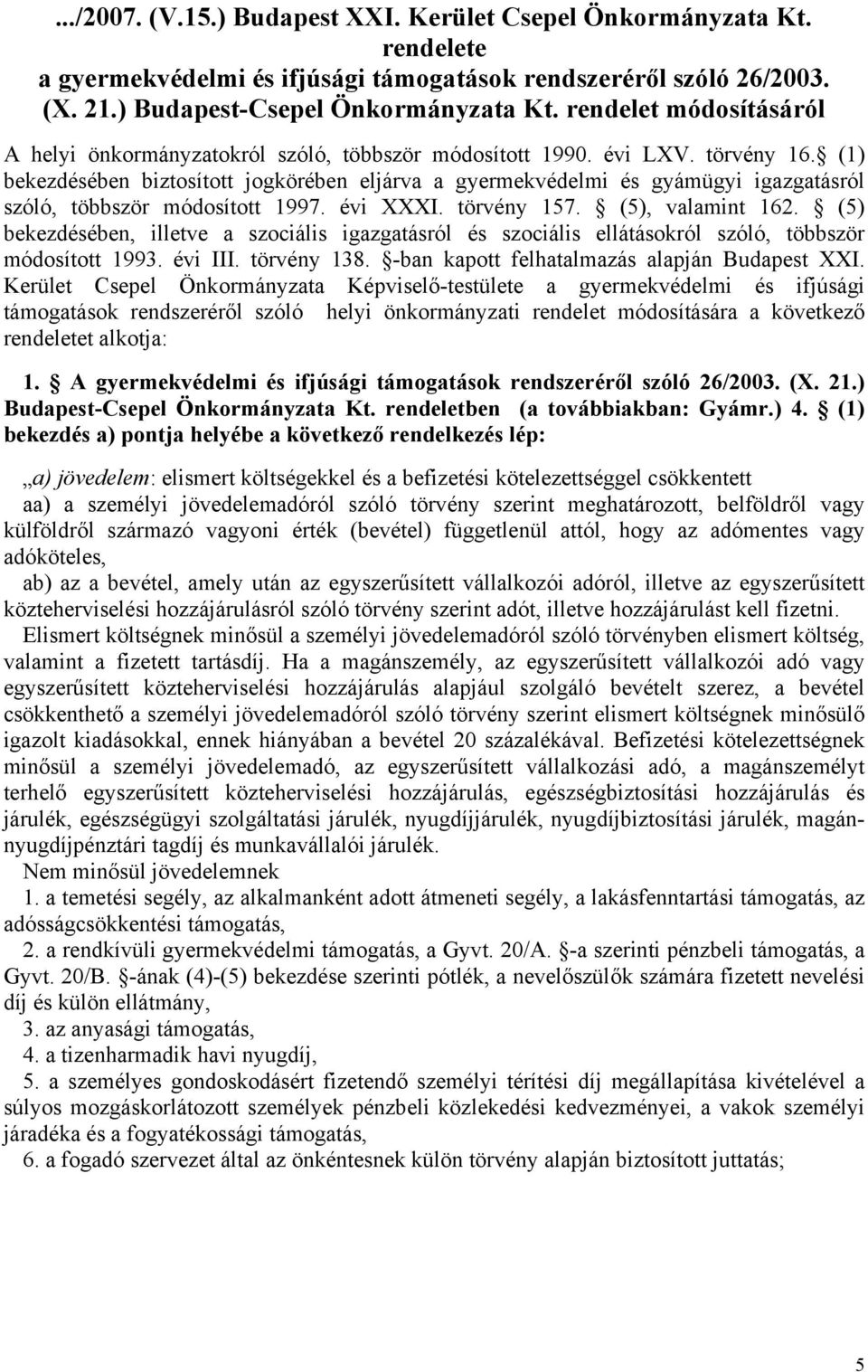 (1) bekezdésében biztosított jogkörében eljárva a gyermekvédelmi és gyámügyi igazgatásról szóló, többször módosított 1997. évi XXXI. törvény 157. (5), valamint 162.