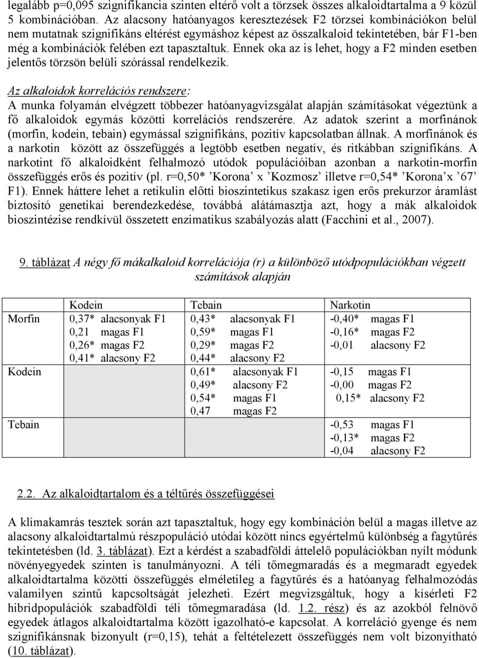 tapasztaltuk. Ennek oka az is lehet, hogy a F2 minden esetben jelentős törzsön belüli szórással rendelkezik.