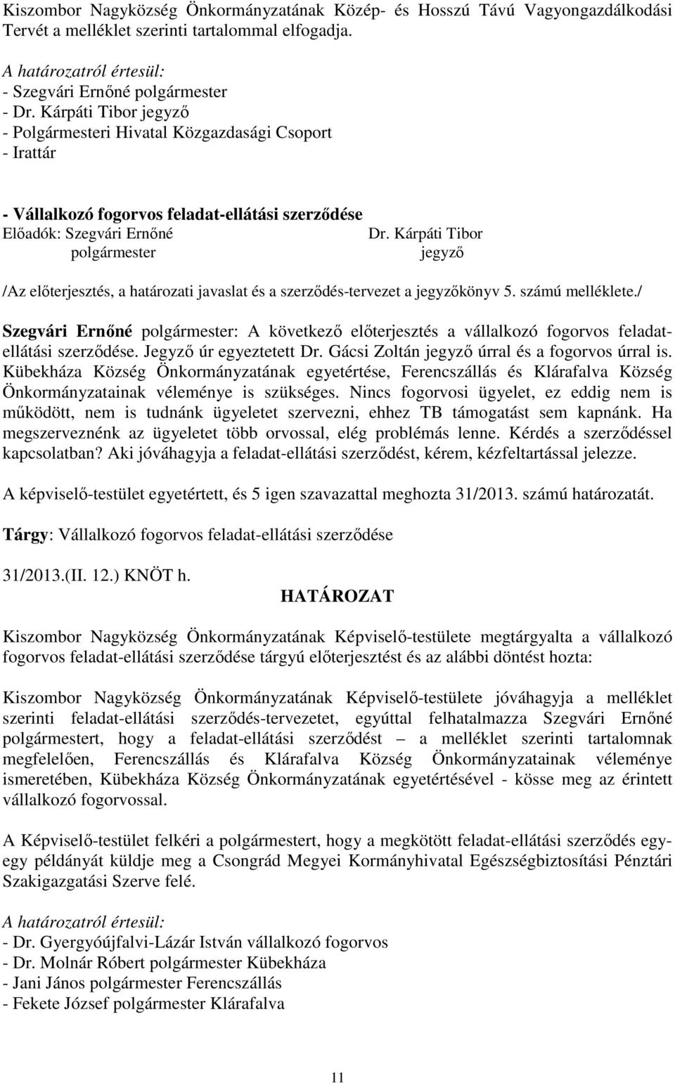 Kárpáti Tibor polgármester jegyző /Az előterjesztés, a határozati javaslat és a szerződés-tervezet a jegyzőkönyv 5. számú melléklete.