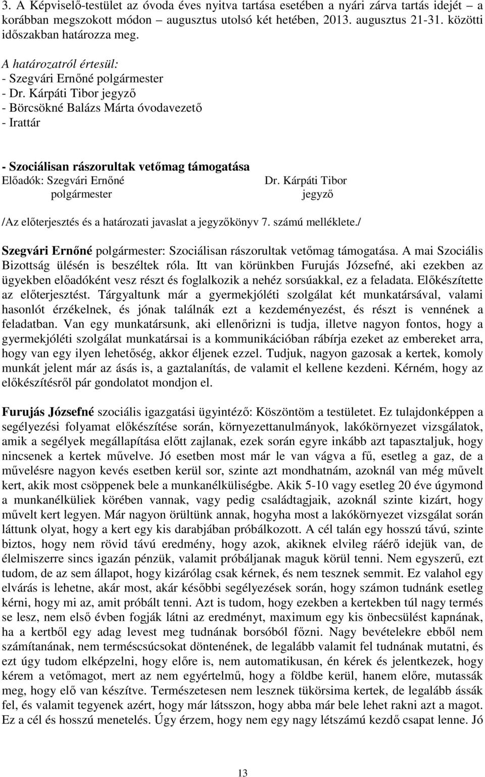 Kárpáti Tibor jegyző /Az előterjesztés és a határozati javaslat a jegyzőkönyv 7. számú melléklete./ Szegvári Ernőné polgármester: Szociálisan rászorultak vetőmag támogatása.