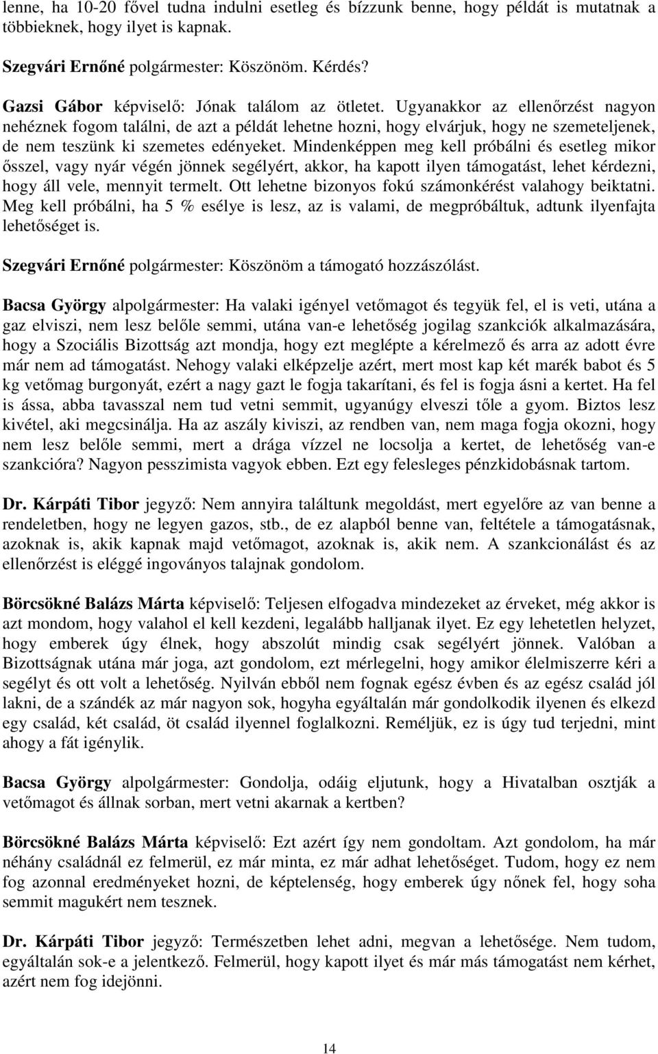 Ugyanakkor az ellenőrzést nagyon nehéznek fogom találni, de azt a példát lehetne hozni, hogy elvárjuk, hogy ne szemeteljenek, de nem teszünk ki szemetes edényeket.