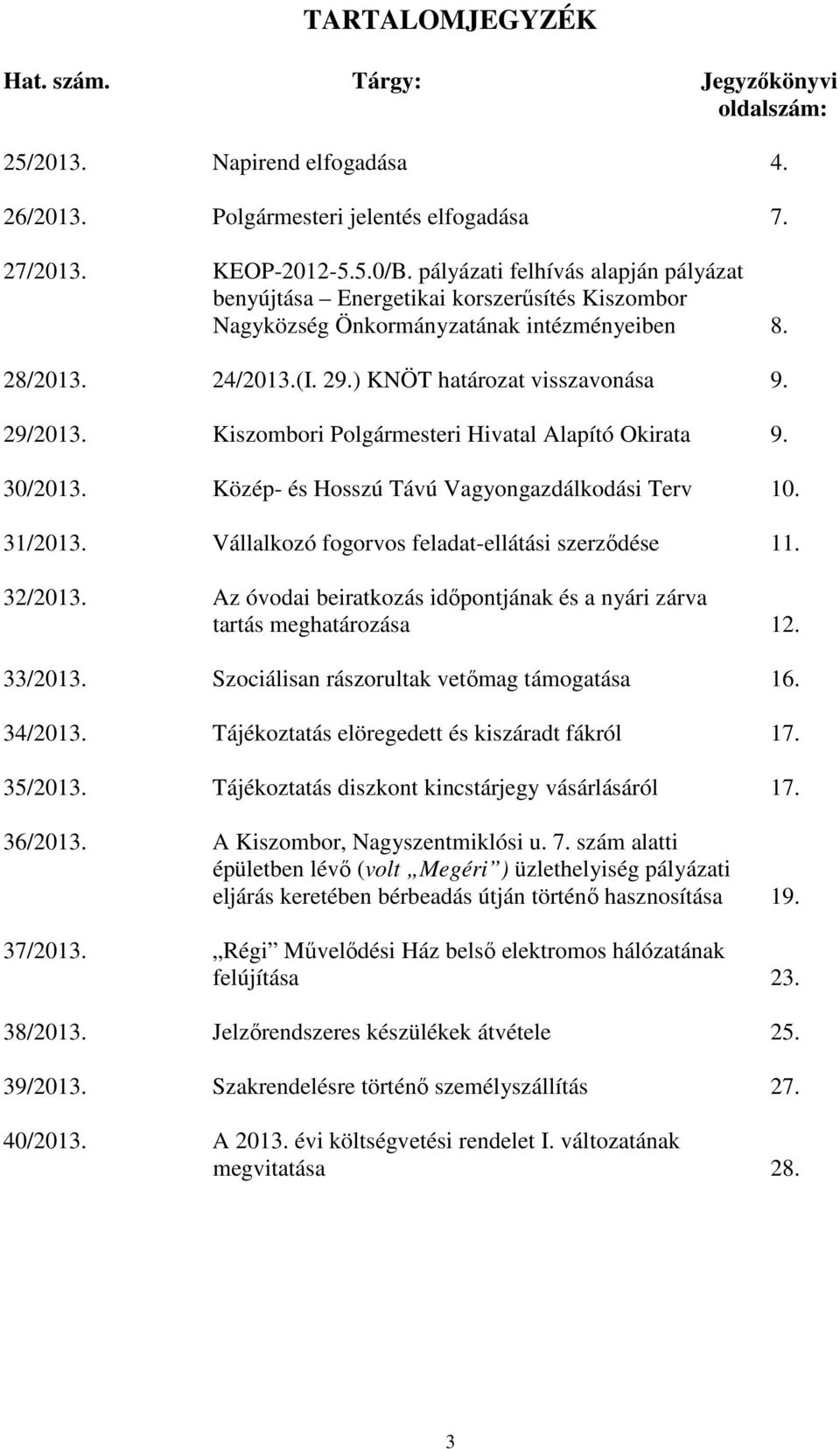 Kiszombori Polgármesteri Hivatal Alapító Okirata 9. 30/2013. Közép- és Hosszú Távú Vagyongazdálkodási Terv 10. 31/2013. Vállalkozó fogorvos feladat-ellátási szerződése 11. 32/2013.