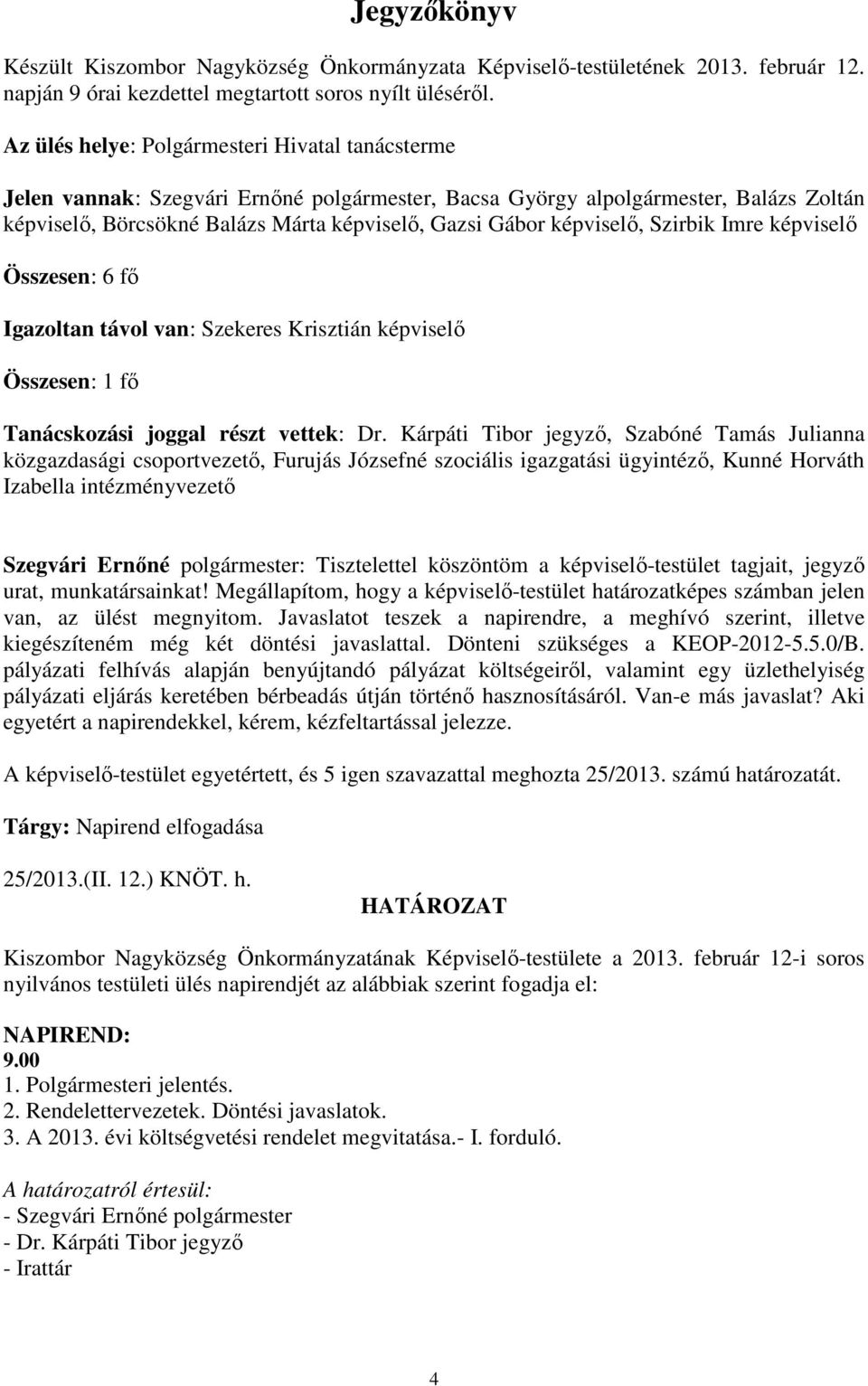 képviselő, Szirbik Imre képviselő Összesen: 6 fő Igazoltan távol van: Szekeres Krisztián képviselő Összesen: 1 fő Tanácskozási joggal részt vettek: Dr.