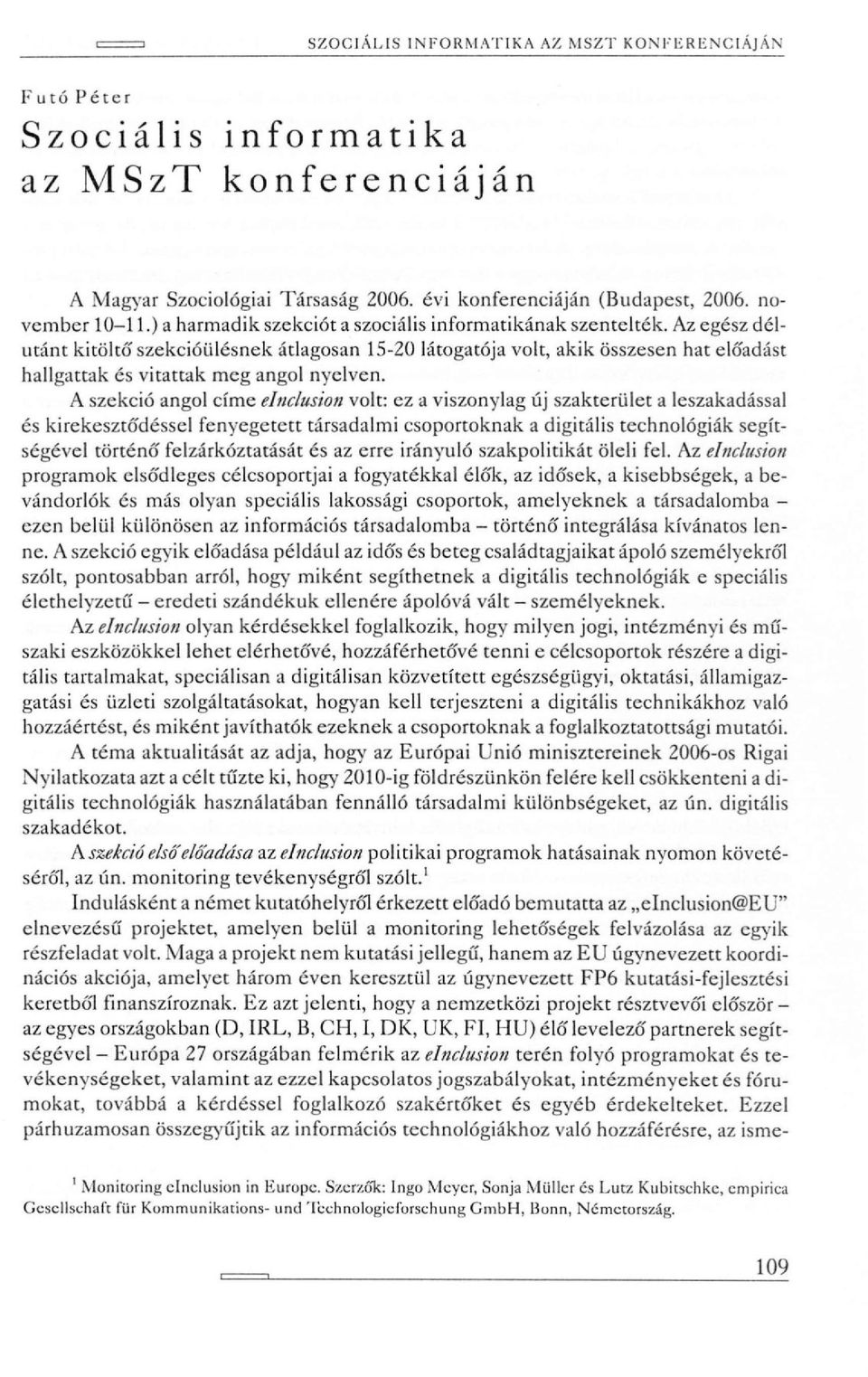 Az egész délutánt kitöltő szekcióülésnek átlagosan 15-20 látogatója volt, akik összesen hat előadást hallgattak és vitattak meg angol nyelven.