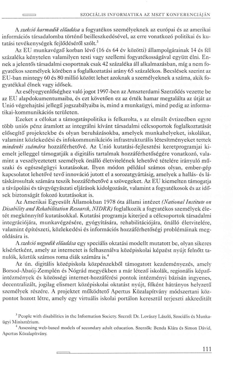 3 Az EU munkavégző' korban lévő (16 és 64 év közötti) állampolgárainak 14 és fél százaléka kénytelen valamilyen testi vagy szellemi fogyatékosságával együtt élni.