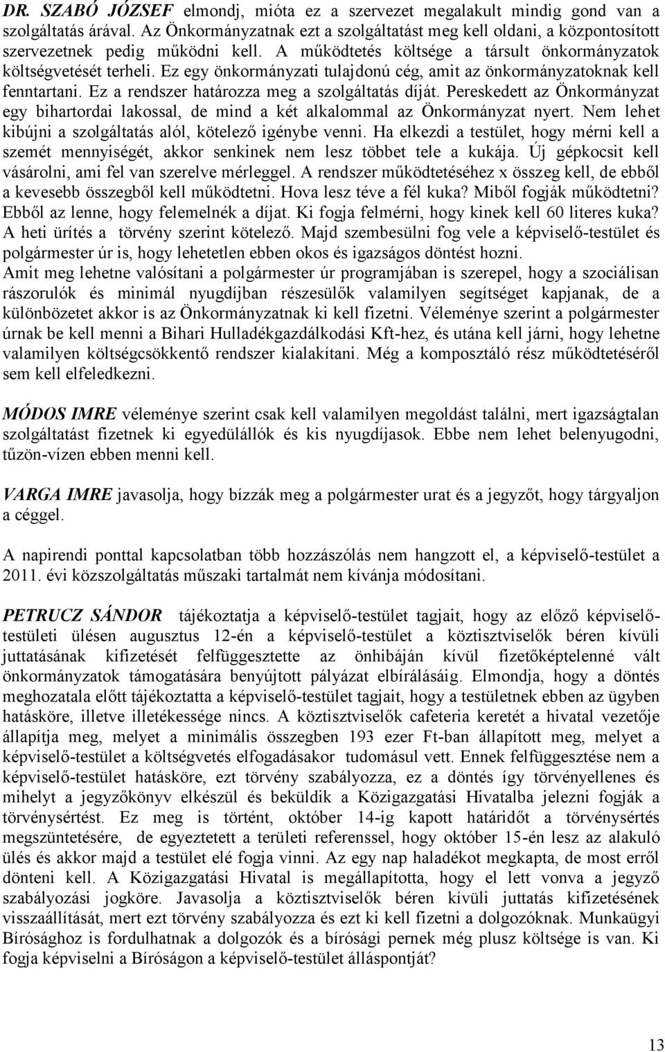 Ez egy önkormányzati tulajdonú cég, amit az önkormányzatoknak kell fenntartani. Ez a rendszer határozza meg a szolgáltatás díját.