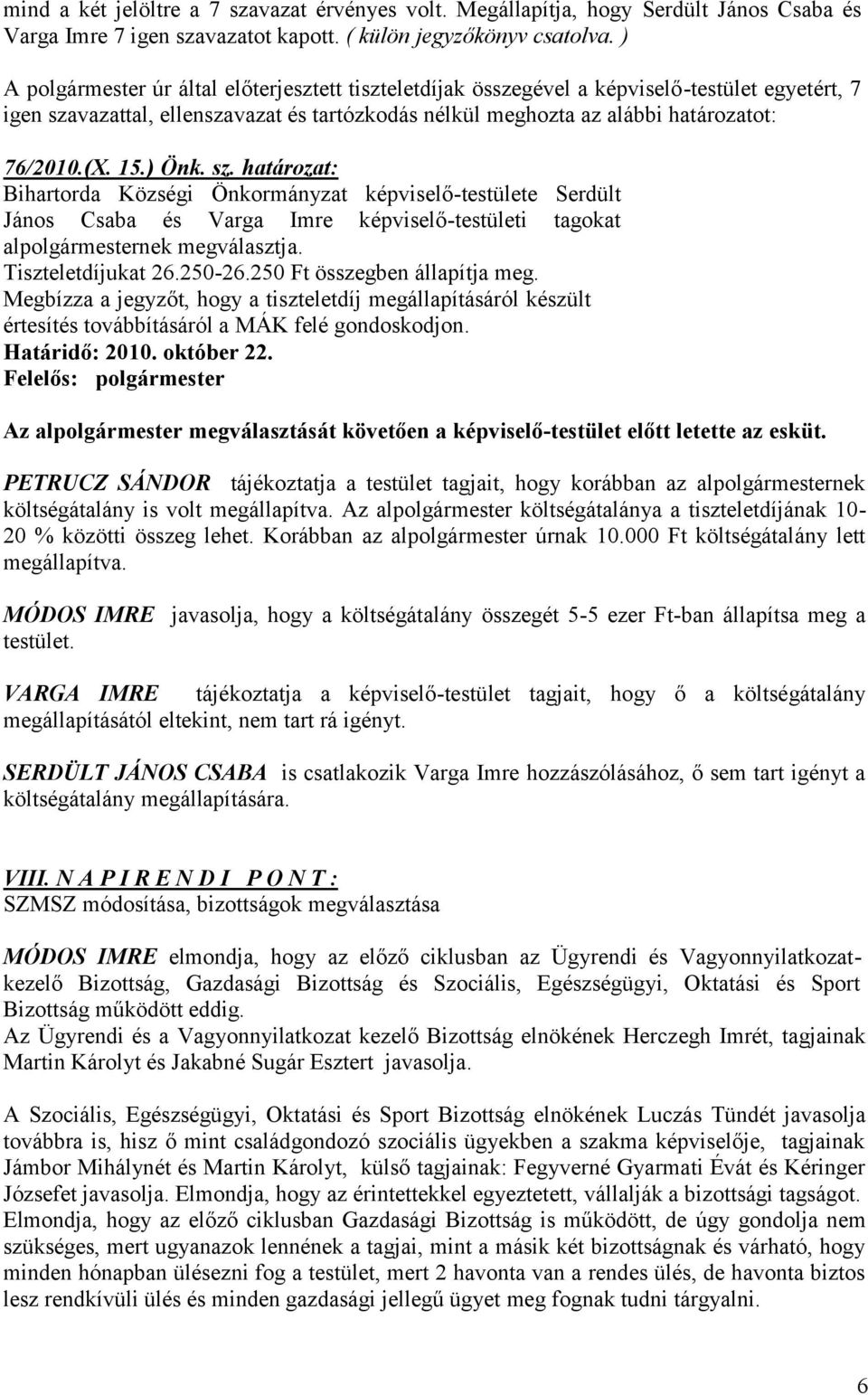 15.) Önk. sz. határozat: Bihartorda Községi Önkormányzat képviselő-testülete Serdült János Csaba és Varga Imre képviselő-testületi tagokat alpolgármesternek megválasztja. Tiszteletdíjukat 26.250-26.