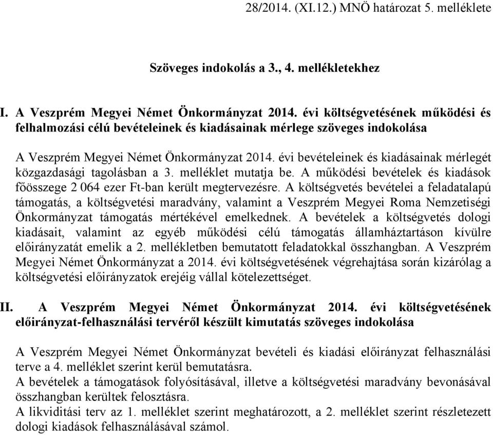 kiadásainak mérlegét közgazdasági tagolásban a 3. melléklet mutatja be. A működési bevételek és kiadások főösszege 2 064 ezer Ft-ban került megtervezésre.