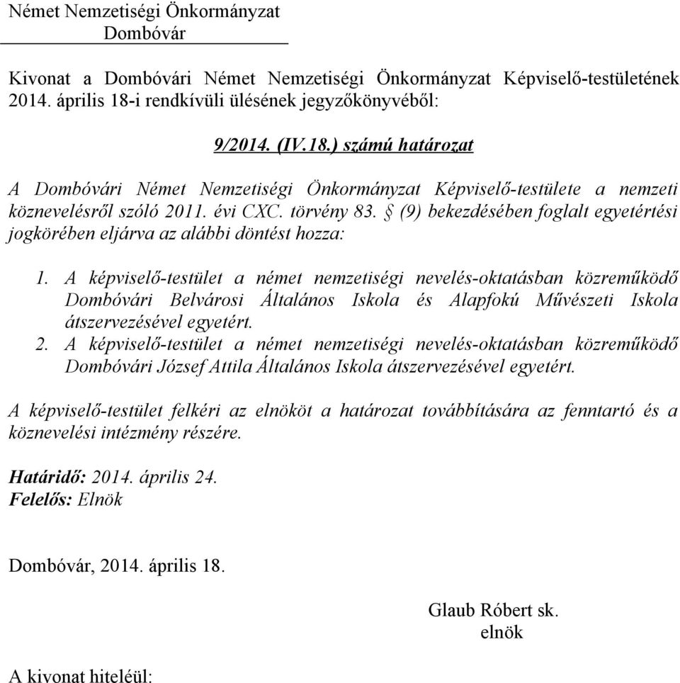 A képviselő-testület a német nemzetiségi nevelés-oktatásban közreműködő i Belvárosi Általános Iskola és Alapfokú Művészeti Iskola átszervezésével egyetért. 2.