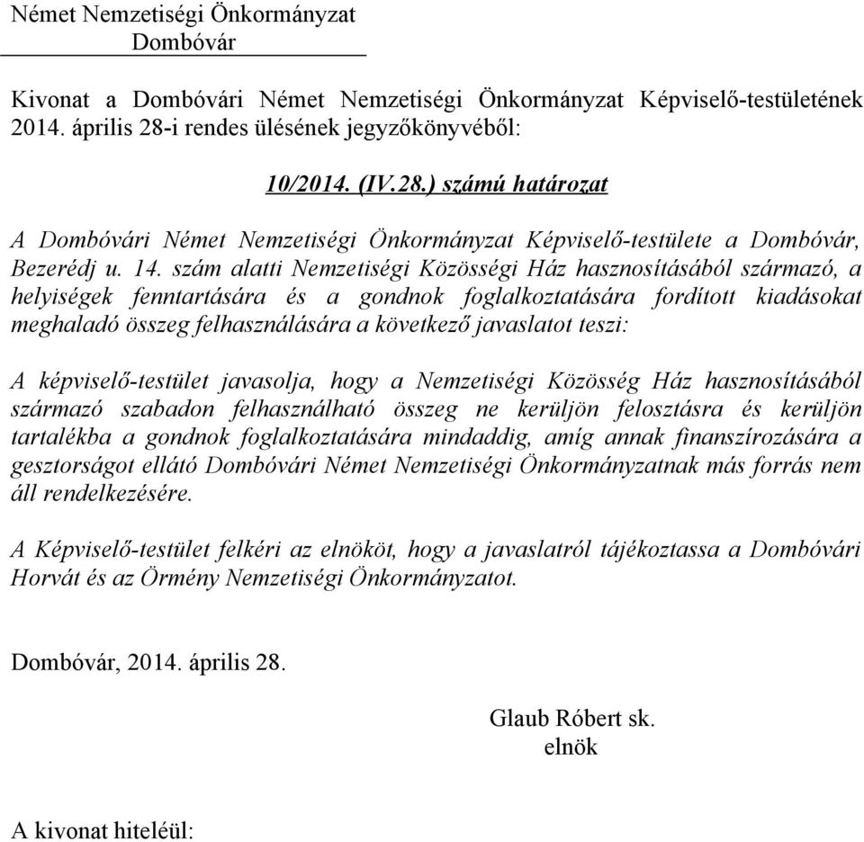 teszi: A képviselő-testület javasolja, hogy a Nemzetiségi Közösség Ház hasznosításából származó szabadon felhasználható összeg ne kerüljön felosztásra és kerüljön tartalékba a gondnok