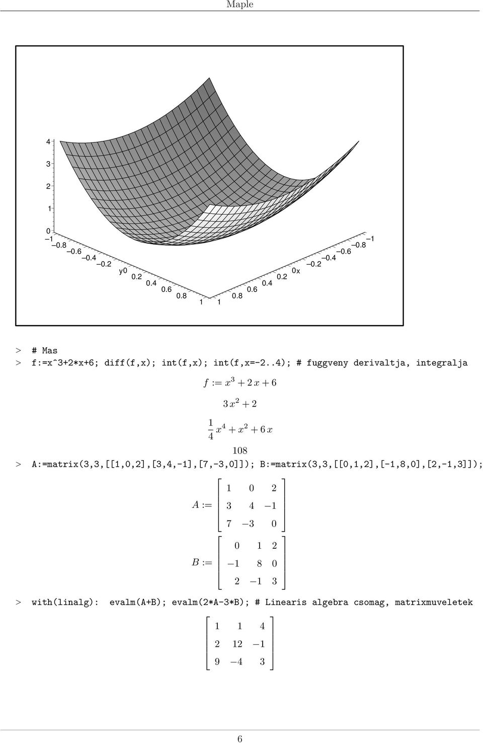 A:=matrix(,,[[,0,2],[,,-],[7,-,0]]); B:=matrix(,,[[0,,2],[-,8,0],[2,-,]]); 0 2 A := 7 0 0 2 B := 8 0