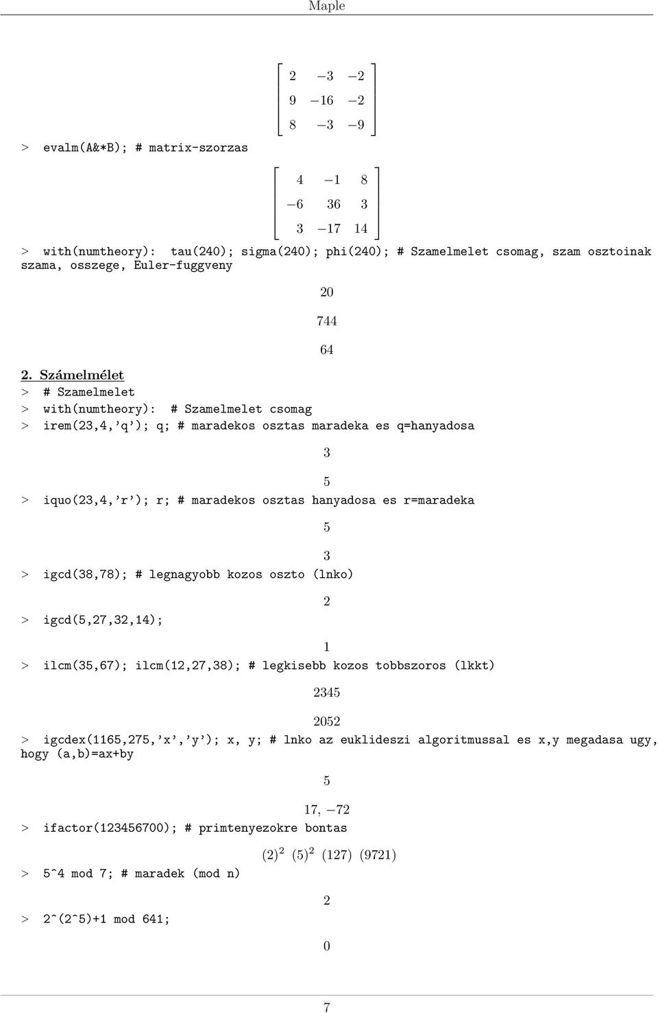 r=maradeka 20 7 > igcd(8,78); # legnagyobb kozos oszto (lnko) 6 > igcd(,27,2,); 2 > ilcm(,67); ilcm(2,27,8); # legkisebb kozos tobbszoros (lkkt) 2 202 > igcdex(6,27, x, y ); x, y; #