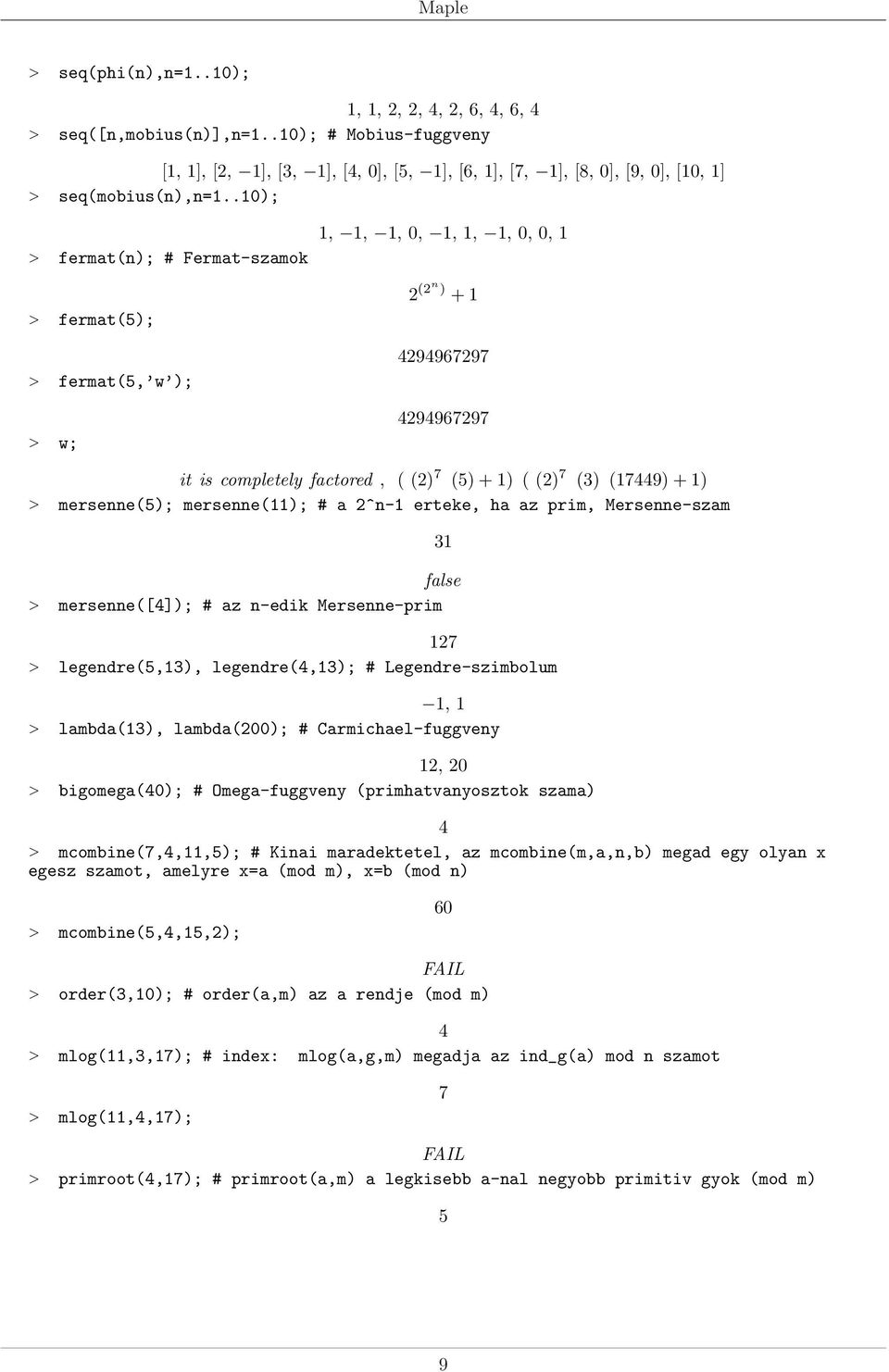 a 2^n- erteke, ha az prim, Mersenne-szam false > mersenne([]); # az n-edik Mersenne-prim 27 > legendre(,), legendre(,); # Legendre-szimbolum, > lambda(), lambda(200); # Carmichael-fuggveny 2, 20 >