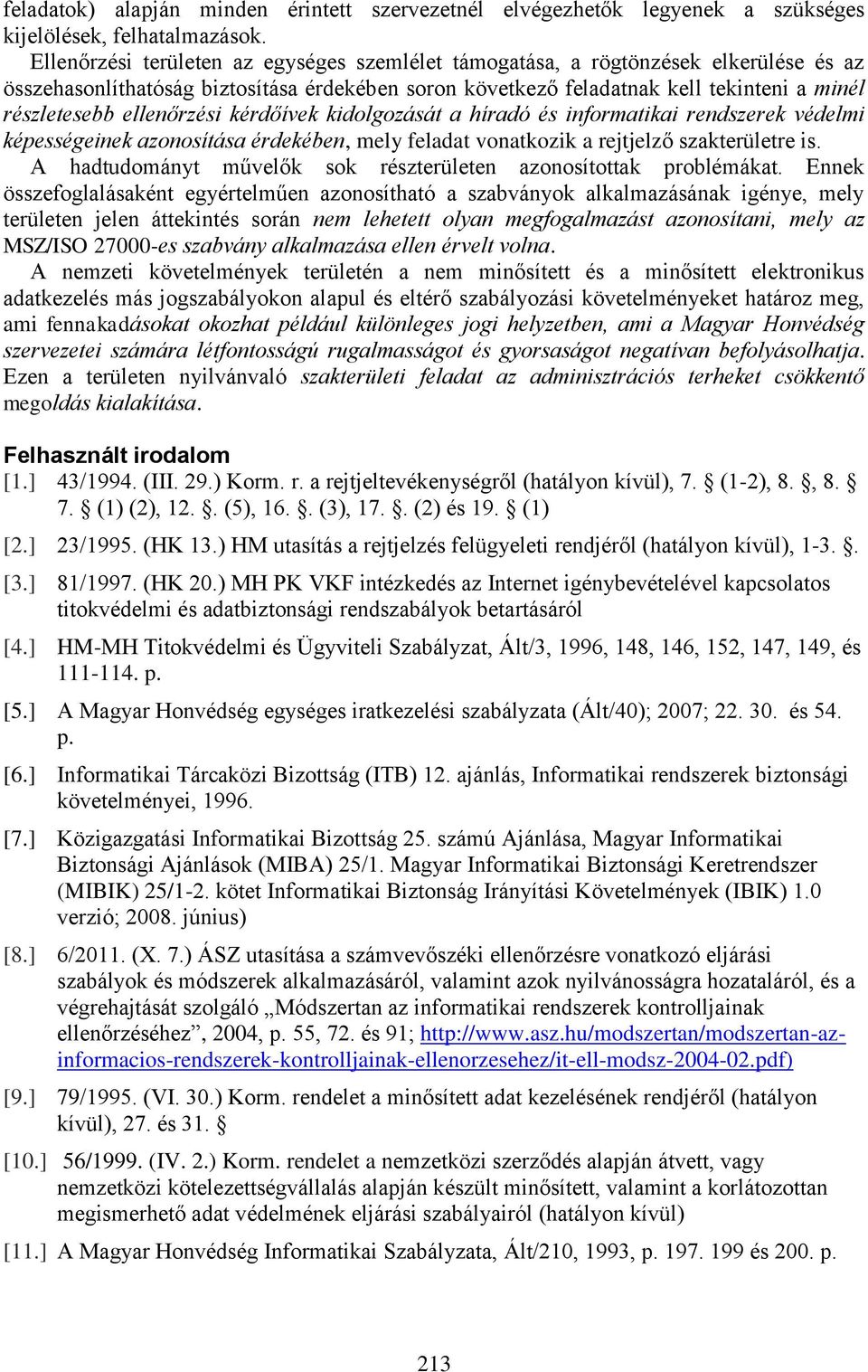 ellenőrzési kérdőívek kidolgozását a híradó és informatikai rendszerek védelmi képességeinek azonosítása érdekében, mely feladat vonatkozik a rejtjelző szakterületre is.