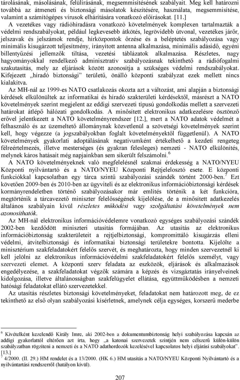 ] A vezetékes vagy rádióhíradásra vonatkozó követelmények komplexen tartalmazták a védelmi rendszabályokat, például legkevesebb átkötés, legrövidebb útvonal, vezetékes járőr, jelszavak és jelszámok