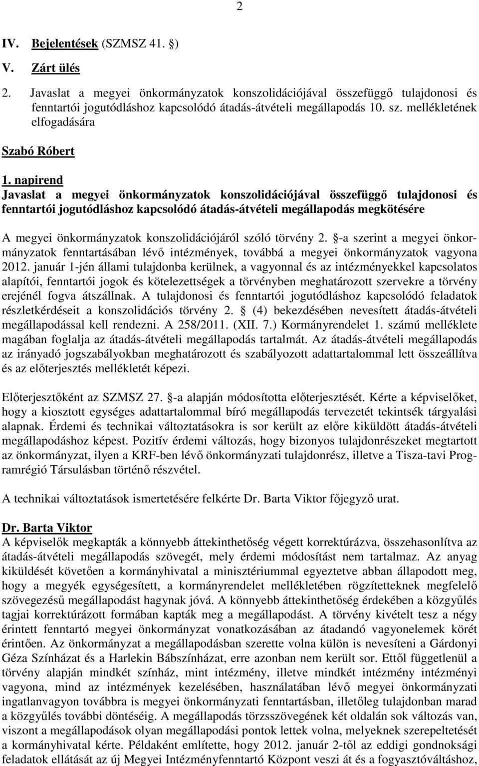 napirend Javaslat a megyei önkormányzatok konszolidációjával összefüggő tulajdonosi és fenntartói jogutódláshoz kapcsolódó átadás-átvételi megállapodás megkötésére A megyei önkormányzatok