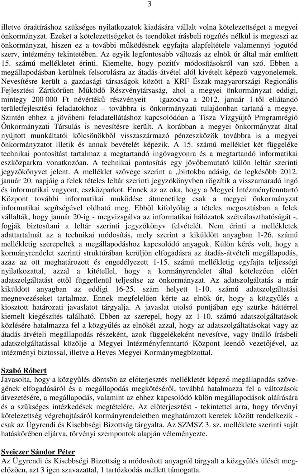 Az egyik legfontosabb változás az elnök úr által már említett 15. számú mellékletet érinti. Kiemelte, hogy pozitív módosításokról van szó.