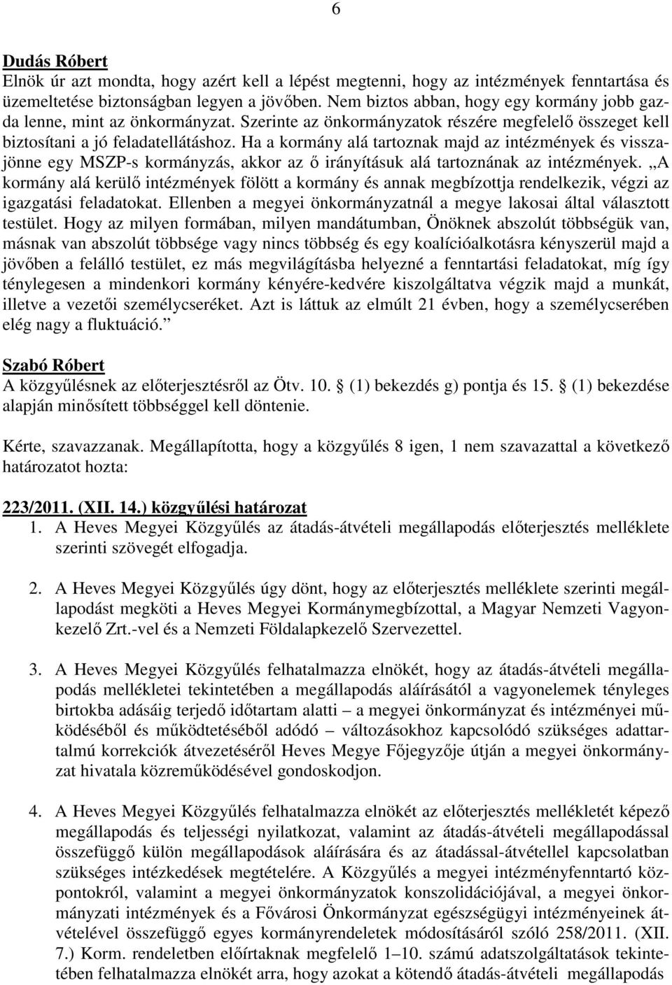 Ha a kormány alá tartoznak majd az intézmények és visszajönne egy MSZP-s kormányzás, akkor az ő irányításuk alá tartoznának az intézmények.