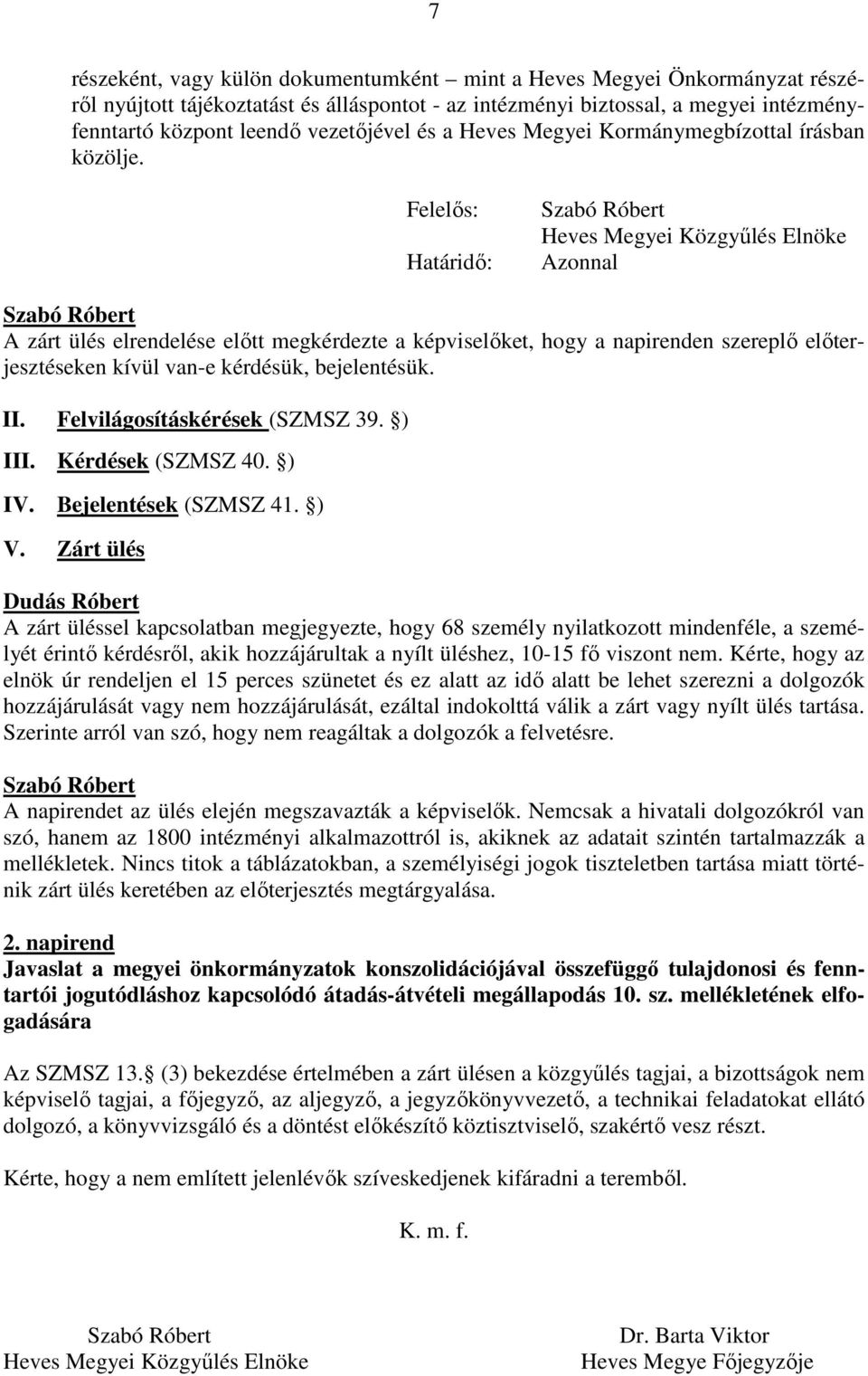 Felelős: Határidő: Heves Megyei Közgyűlés Elnöke Azonnal A zárt ülés elrendelése előtt megkérdezte a képviselőket, hogy a napirenden szereplő előterjesztéseken kívül van-e kérdésük, bejelentésük. II.