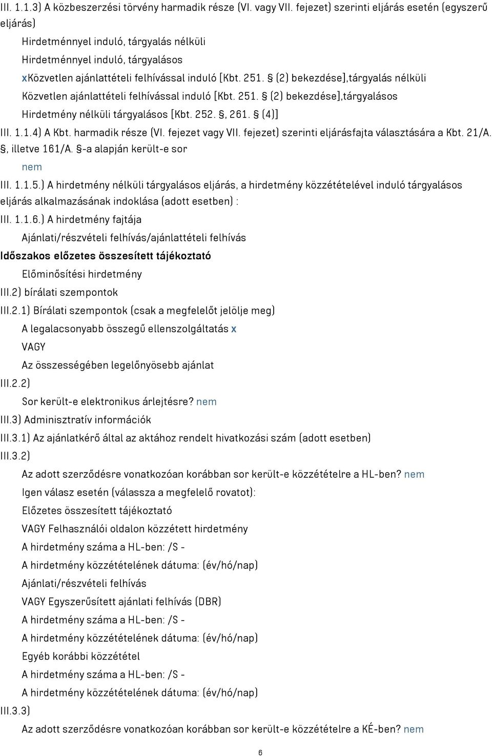 (2) bekezdése],tárgyalás nélküli Közvetlen ajánlattételi felhívással induló [Kbt. 251. (2) bekezdése],tárgyalásos Hirdetmény nélküli tárgyalásos [Kbt. 252., 261. (4)] III. 1.1.4) A Kbt.