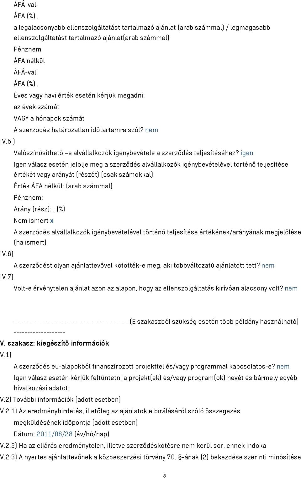 igen Igen válasz esetén jelölje meg a szerződés alvállalkozók igénybevételével történő teljesítése értékét vagy arányát (részét) (csak számokkal): Érték ÁFA nélkül: (arab számmal) Pénznem: Arány