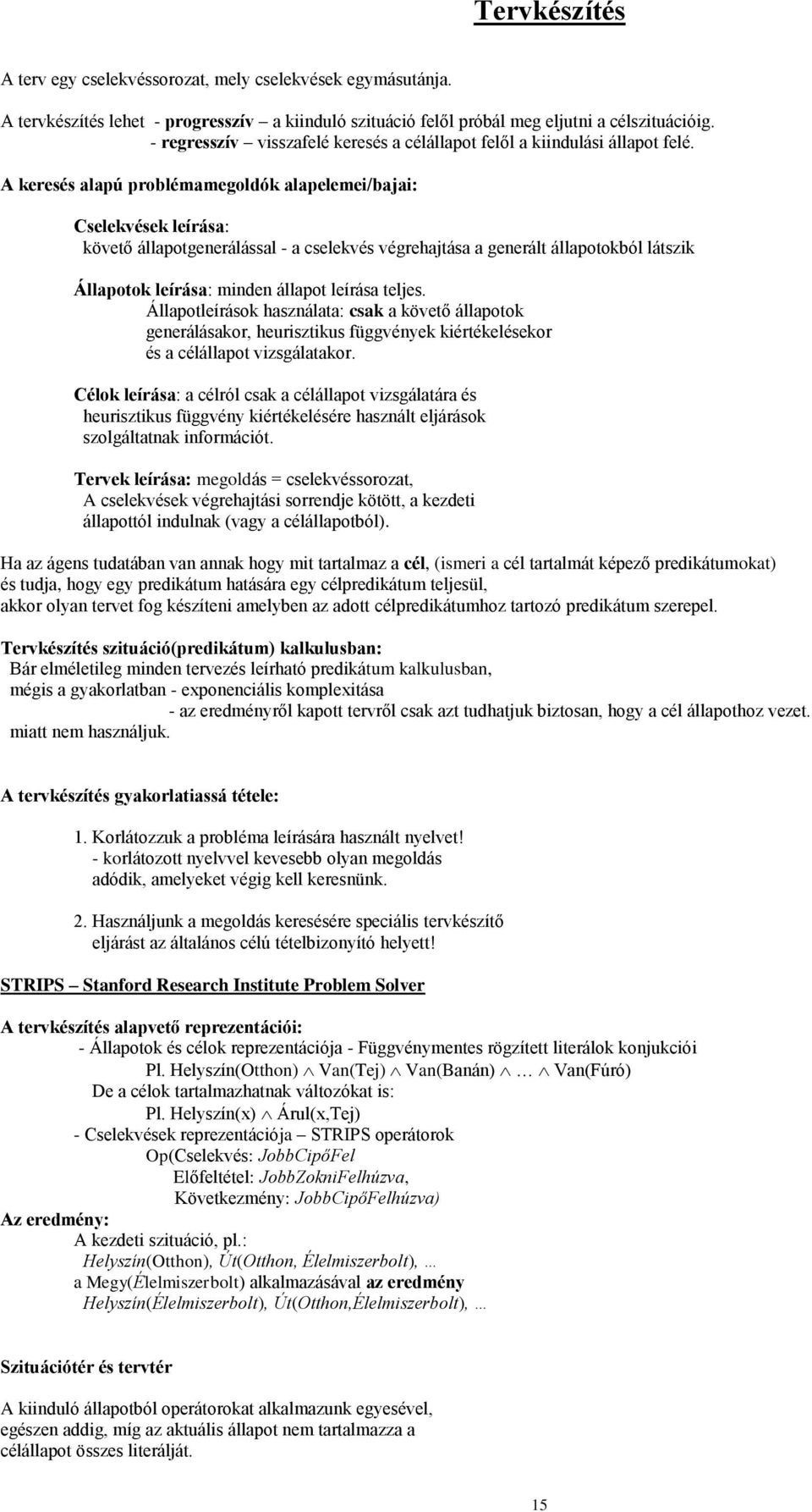A keresés alapú problémamegoldók alapelemei/bajai: Cselekvések leírása: követő állapotgenerálással - a cselekvés végrehajtása a generált állapotokból látszik Állapotok leírása: minden állapot leírása
