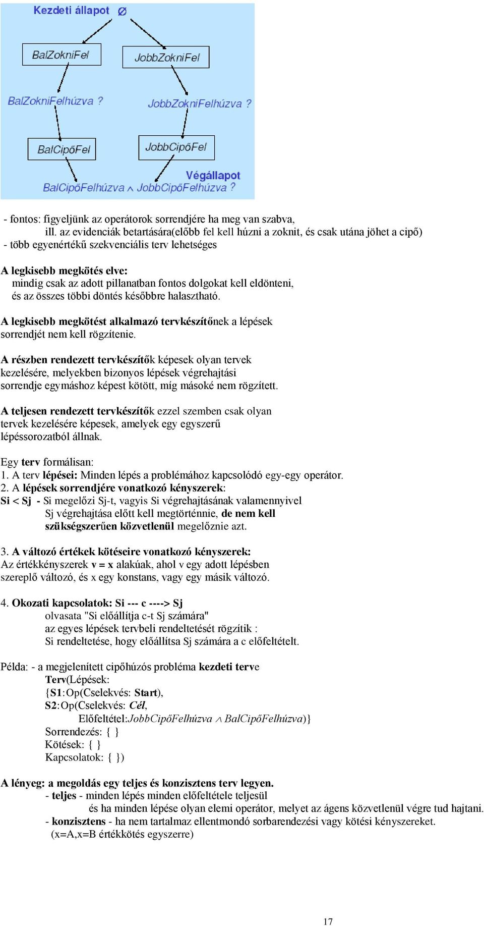 fontos dolgokat kell eldönteni, és az összes többi döntés későbbre halasztható. A legkisebb megkötést alkalmazó tervkészítőnek a lépések sorrendjét nem kell rögzítenie.