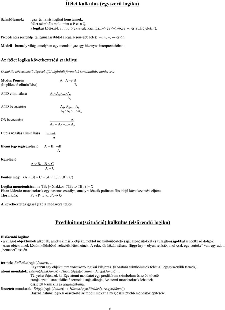 Az ítélet logika következtetési szabályai Deduktív következtetõ lépések (jól definiált formulák kombinálási módszerei) Modus Ponens (Implikáció eliminálása) AND eliminálása AND bevezetése OR