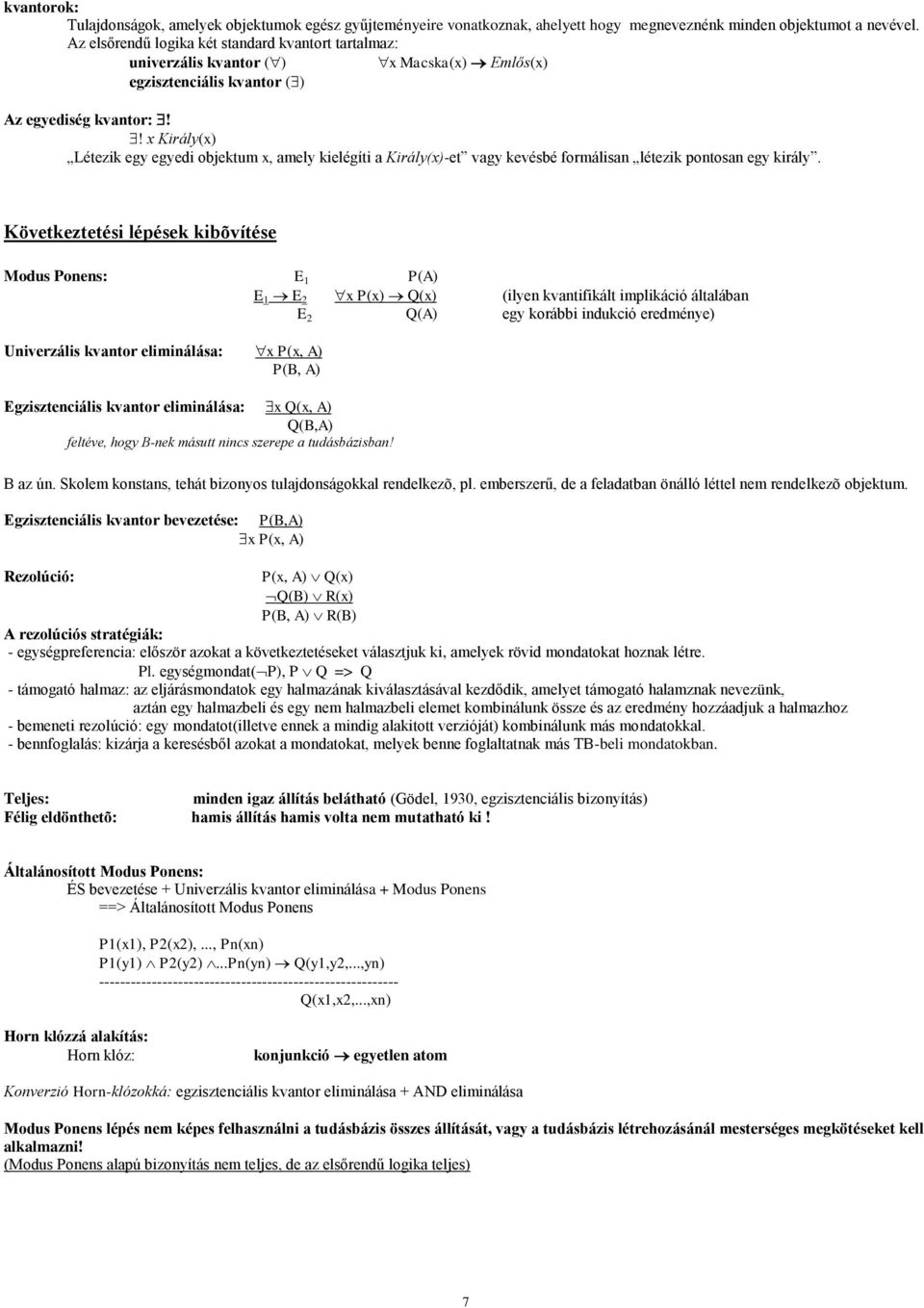 ! x Király(x) Létezik egy egyedi objektum x, amely kielégíti a Király(x)-et vagy kevésbé formálisan létezik pontosan egy király.