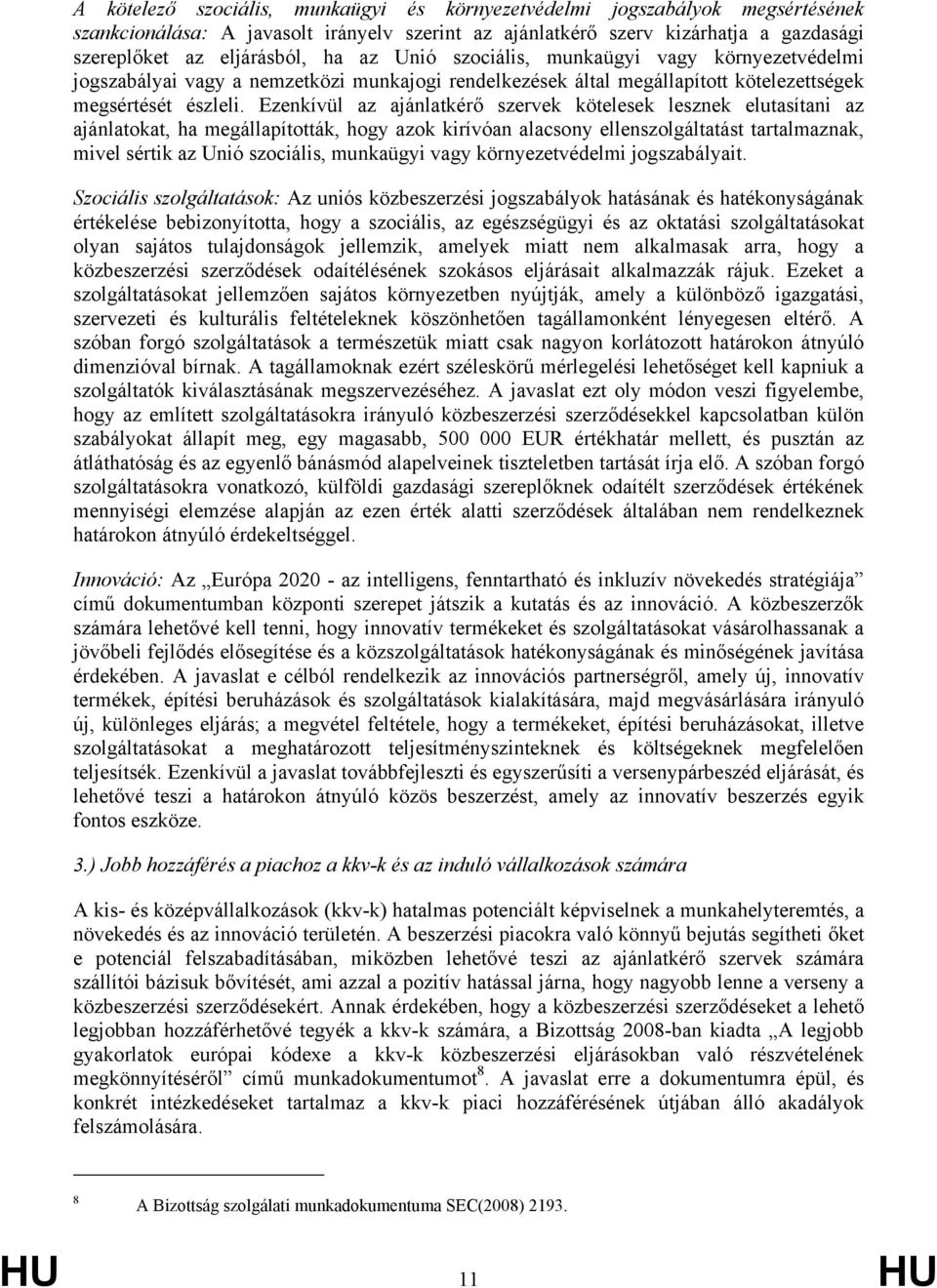 Ezenkívül az ajánlatkérő szervek kötelesek lesznek elutasítani az ajánlatokat, ha megállapították, hogy azok kirívóan alacsony ellenszolgáltatást tartalmaznak, mivel sértik az Unió szociális,