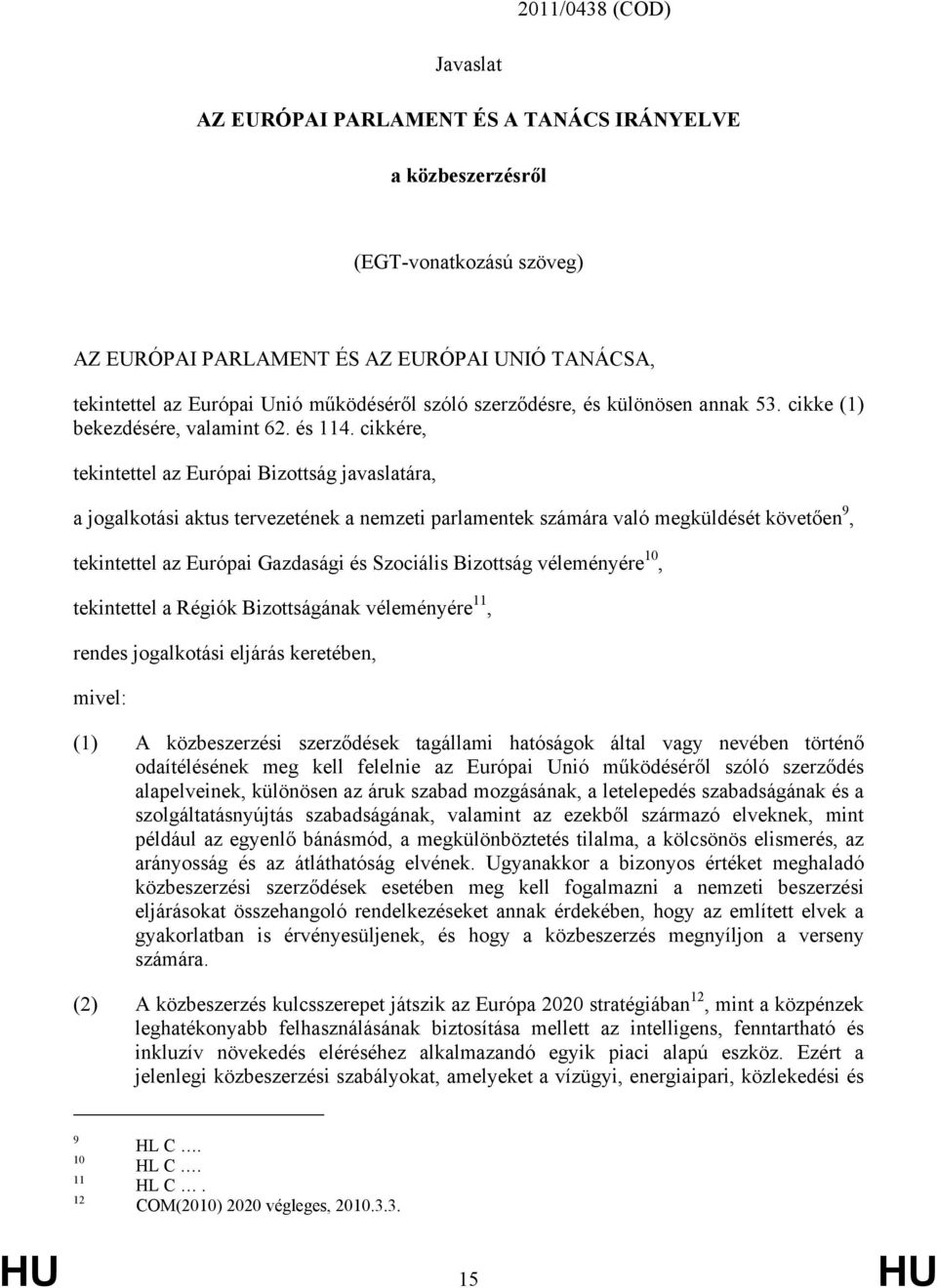 cikkére, tekintettel az Európai Bizottság javaslatára, a jogalkotási aktus tervezetének a nemzeti parlamentek számára való megküldését követően 9, tekintettel az Európai Gazdasági és Szociális