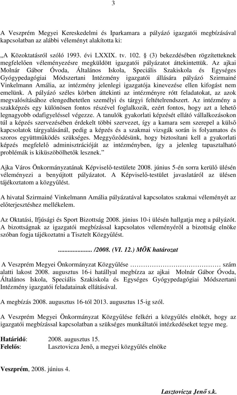 Az ajkai Molnár Gábor Óvoda, Általános Iskola, Speciális Szakiskola és Egységes Gyógypedagógiai Módszertani Intézmény igazgatói állására pályázó Szirmainé Vinkelmann Amália, az intézmény jelenlegi