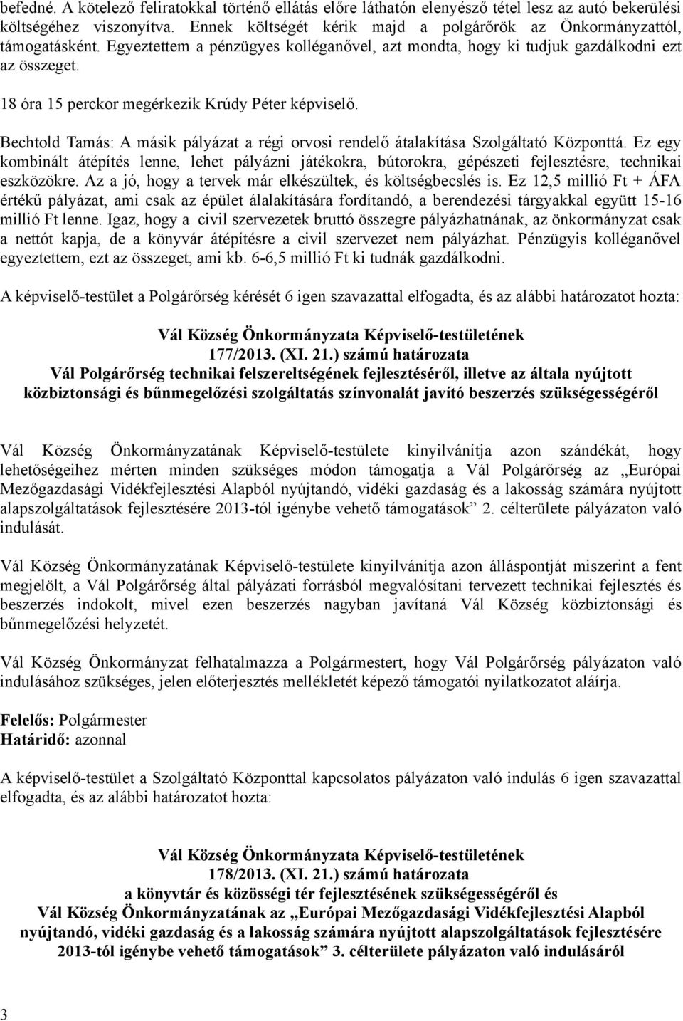 18 óra 15 perckor megérkezik Krúdy Péter képviselő. Bechtold Tamás: A másik pályázat a régi orvosi rendelő átalakítása Szolgáltató Központtá.