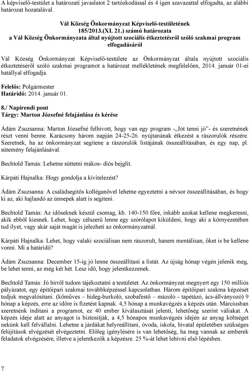 szociális étkeztetéséről szóló szakmai programot a határozat mellékletének megfelelően, 2014. január 01-ei hatállyal elfogadja. Határidő: 2014. január 01. 8.