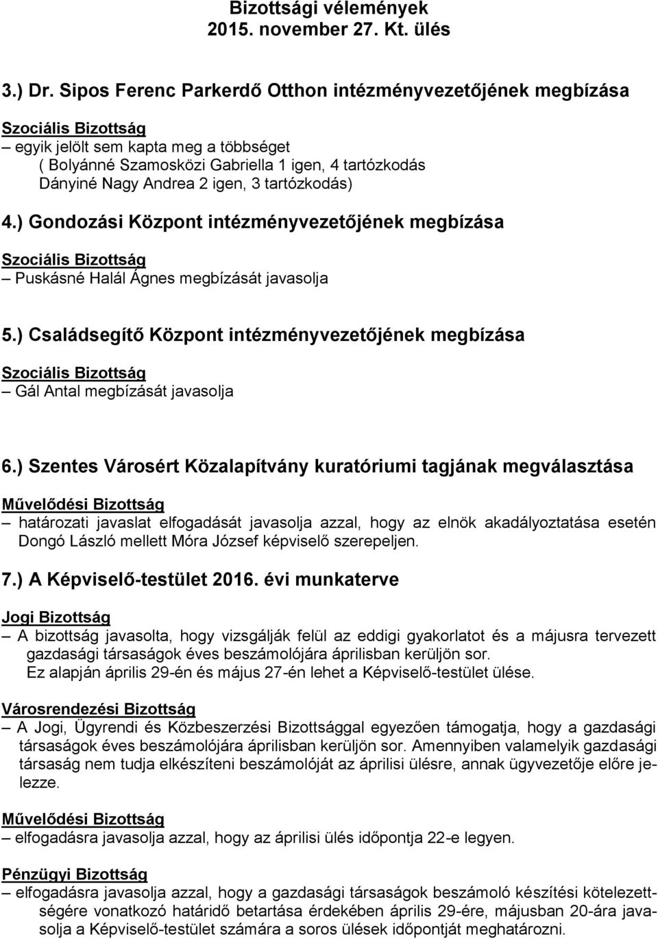 ) Gondozási Központ intézményvezetőjének megbízása Puskásné Halál Ágnes megbízását javasolja 5.) Családsegítő Központ intézményvezetőjének megbízása Gál Antal megbízását javasolja 6.