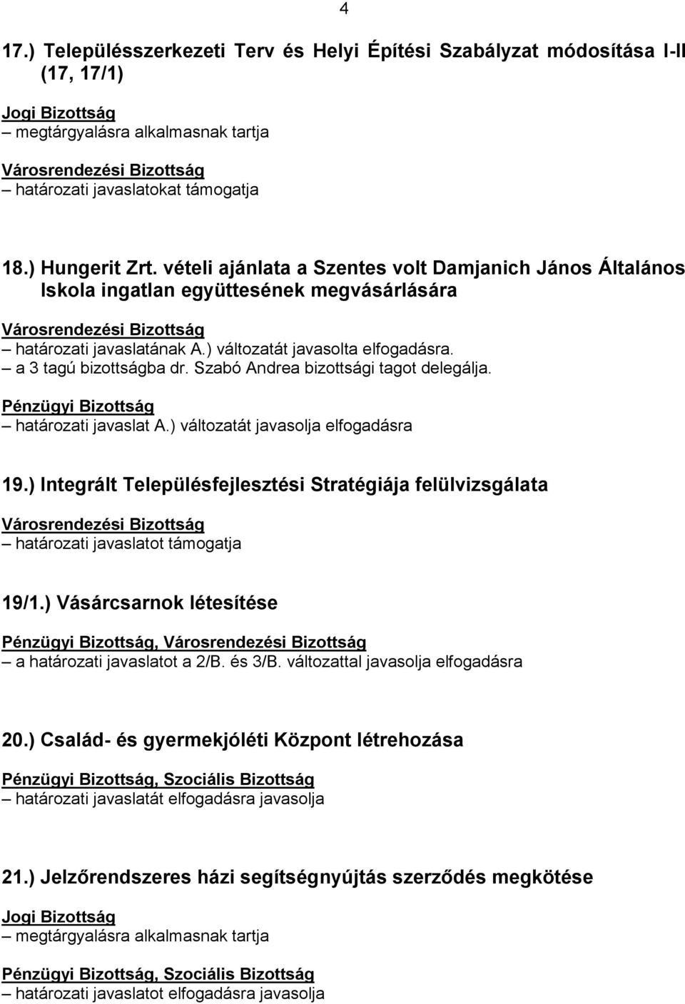 Szabó Andrea bizottsági tagot delegálja. határozati javaslat A.) változatát javasolja elfogadásra 19.