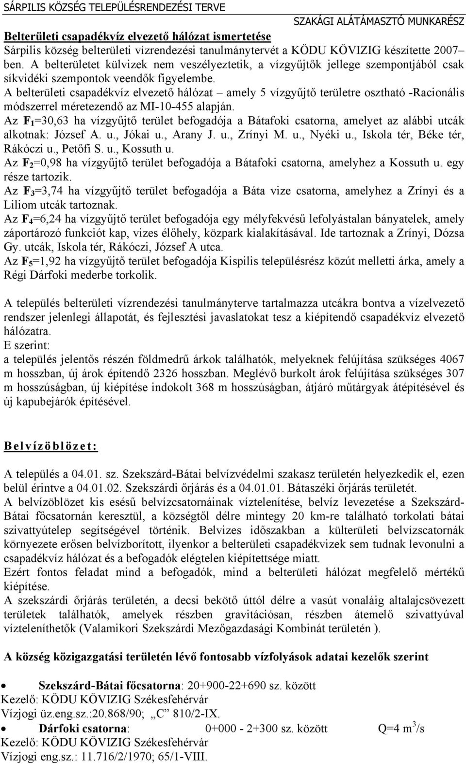 A belterületi csapadékvíz elvezető hálózat amely 5 vízgyűjtő területre osztható -Racionális módszerrel méretezendő az MI-10-455 alapján.