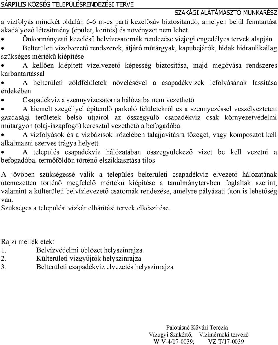 A kellően kiépített vízelvezető képesség biztosítása, majd megóvása rendszeres karbantartással A belterületi zöldfelületek növelésével a csapadékvizek lefolyásának lassítása érdekében Csapadékvíz a