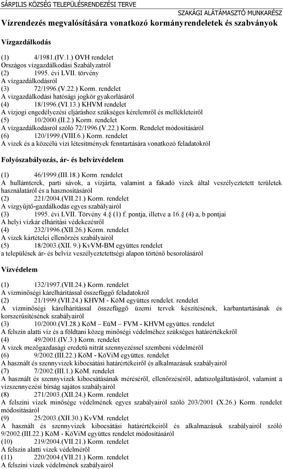 ) KHVM rendelet A vízjogi engedélyezési eljáráshoz szükséges kérelemről és mellékleteiről (5) 10/2000.(II.2.) Korm. rendelet A vízgazdálkodásról szóló 72/1996.(V.22.) Korm. Rendelet módosításáról (6) 120/1999.