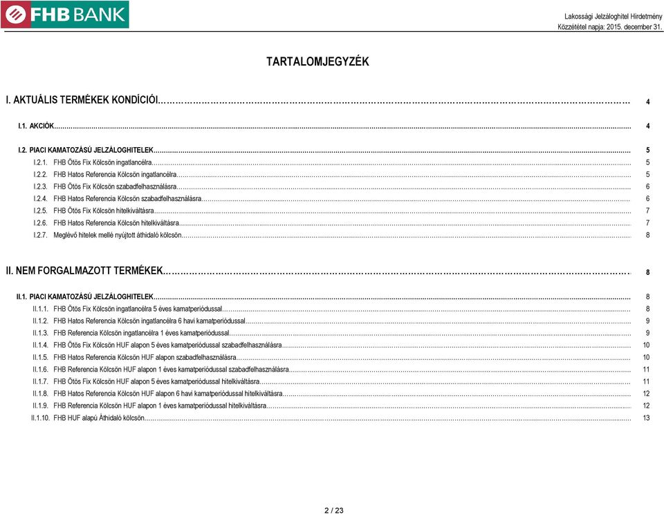............... 6 FHB Hatos Referencia Kölcsön szabadfelhasználásra............. 6 FHB Ötös Fix Kölcsön hitelkiváltásra................... 7 FHB Hatos Referencia Kölcsön hitelkiváltásra.
