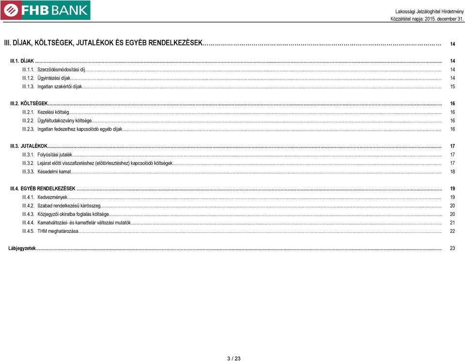 ....... 17 Lejárat előtti visszafizetéshez (előtörlesztéshez) kapcsolódó költségek. 17 Késedelmi kamat.... 18 III.4. EGYÉB RENDELKEZÉSEK... 19 III.4.1. III.4.2. III.4.3. III.4.4. III.4.5.